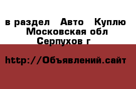  в раздел : Авто » Куплю . Московская обл.,Серпухов г.